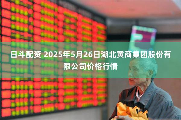 日斗配资 2025年5月26日湖北黄商集团股份有限公司价格行情