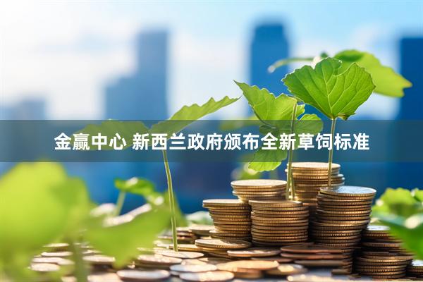 金赢中心 新西兰政府颁布全新草饲标准