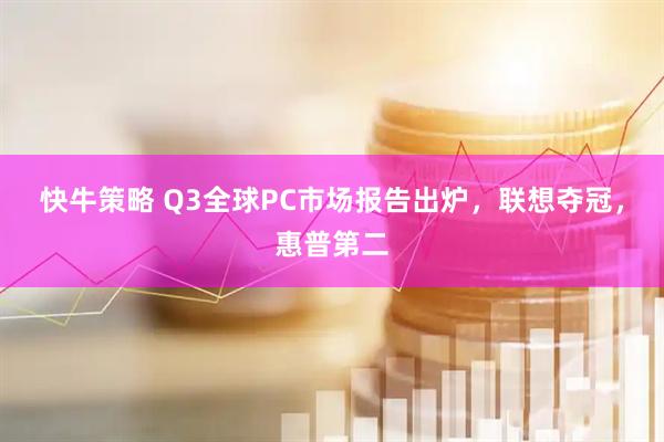 快牛策略 Q3全球PC市场报告出炉,联想夺冠,惠普第二